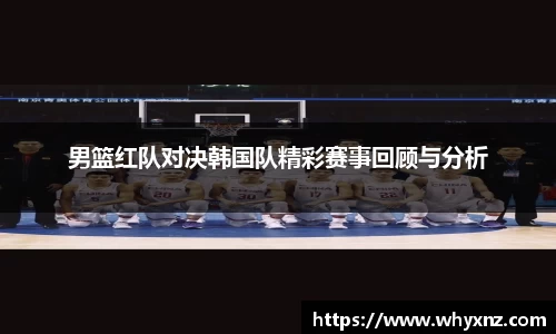 男篮红队对决韩国队精彩赛事回顾与分析